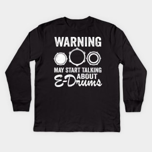 Warning May Talking About E-Drums Electronic Drums Gift Kids Long Sleeve T-Shirt